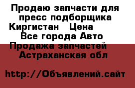 Продаю запчасти для пресс-подборщика Киргистан › Цена ­ 100 - Все города Авто » Продажа запчастей   . Астраханская обл.